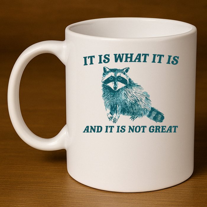 It Is What It Is And It Is Not Great 11oz C Handle Ceramic Mug