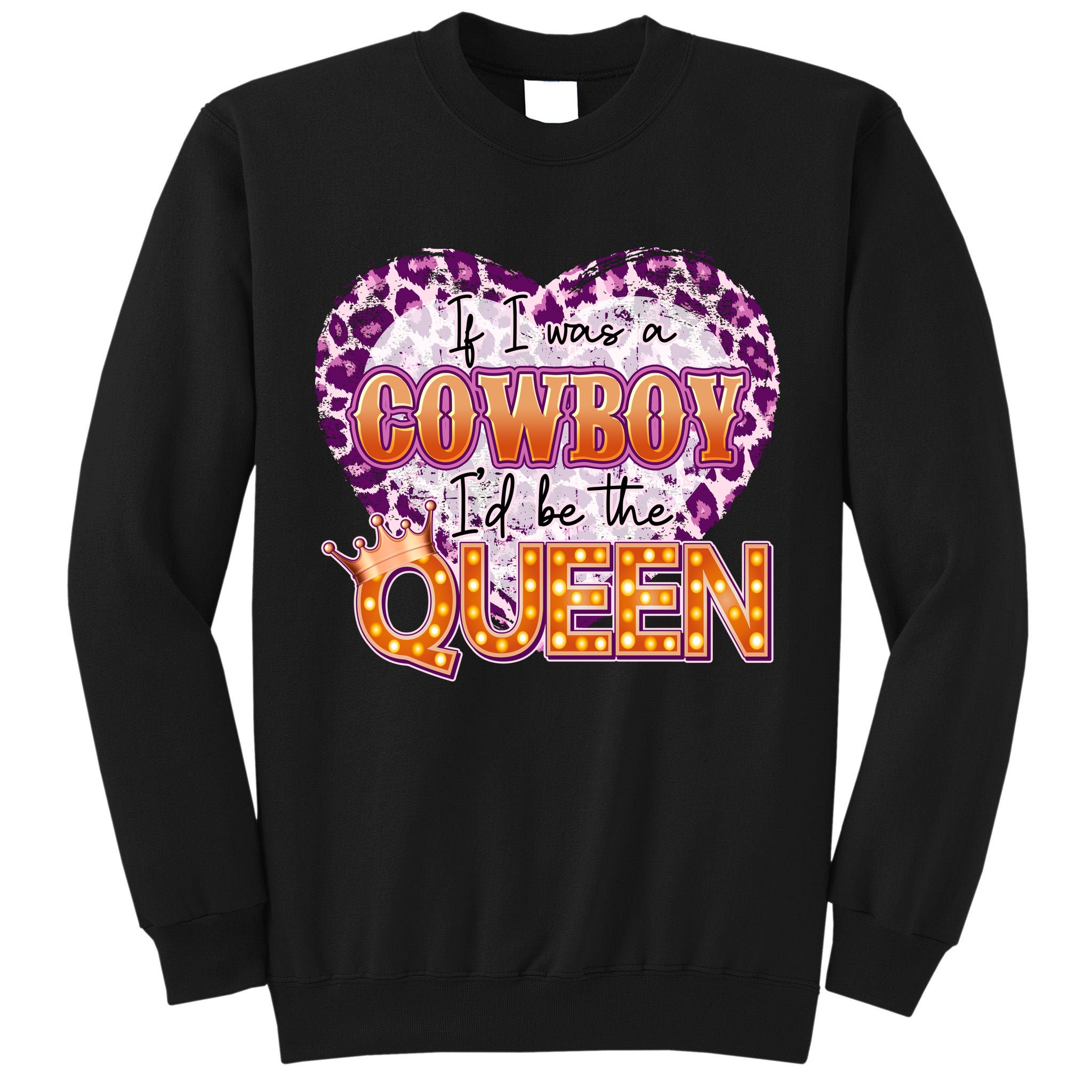 If I Was A Cowboy I'd Be The Queen Tall Sweatshirt
