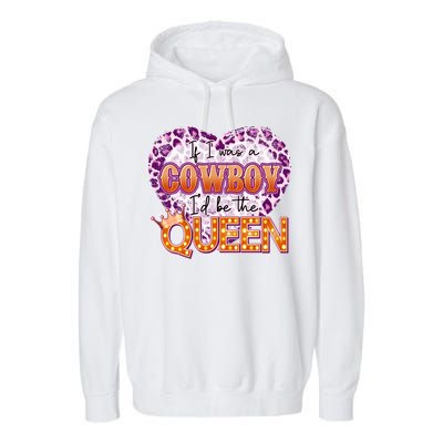 If I Was A Cowboy I'd Be The Queen Garment-Dyed Fleece Hoodie