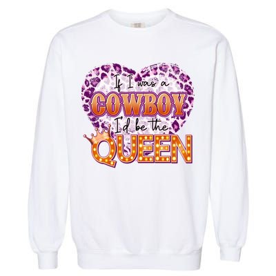 If I Was A Cowboy I'd Be The Queen Garment-Dyed Sweatshirt