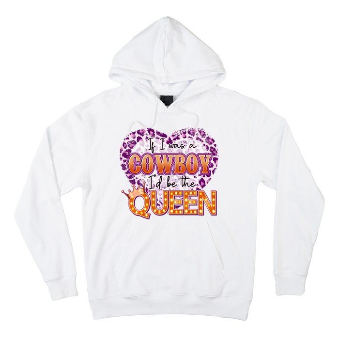 If I Was A Cowboy I'd Be The Queen Hoodie