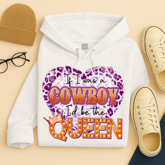 If I Was A Cowboy I'd Be The Queen Hoodie