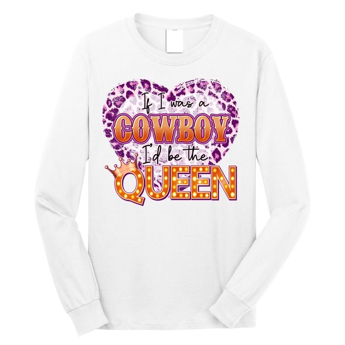 If I Was A Cowboy I'd Be The Queen Long Sleeve Shirt