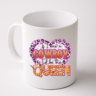 If I Was A Cowboy I'd Be The Queen Coffee Mug