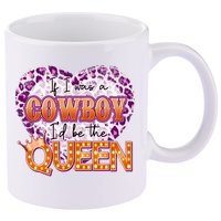If I Was A Cowboy I'd Be The Queen 11oz C Handle Ceramic Mug