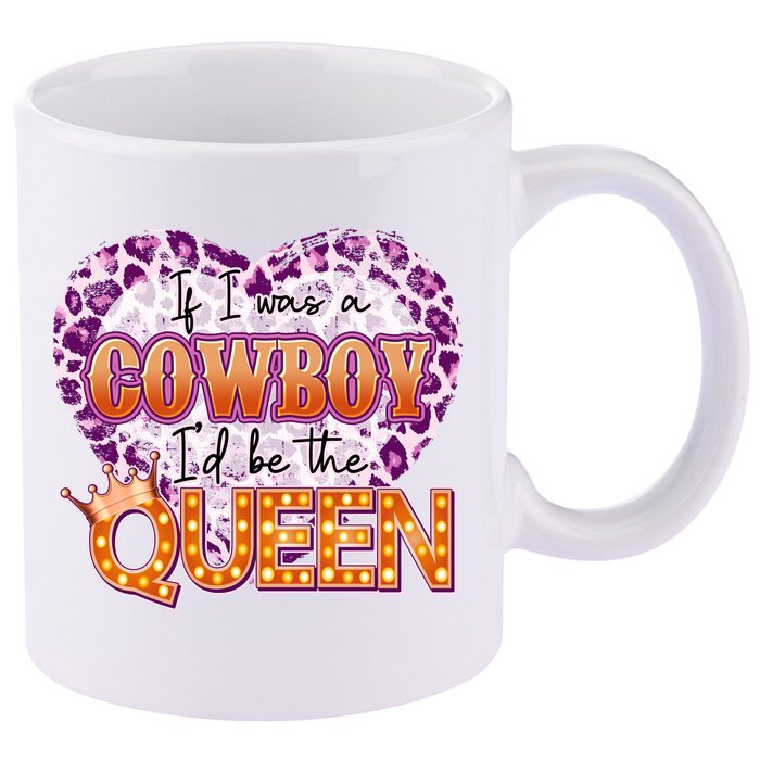 If I Was A Cowboy I'd Be The Queen 11oz C Handle Ceramic Mug