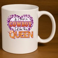 If I Was A Cowboy I'd Be The Queen 11oz C Handle Ceramic Mug