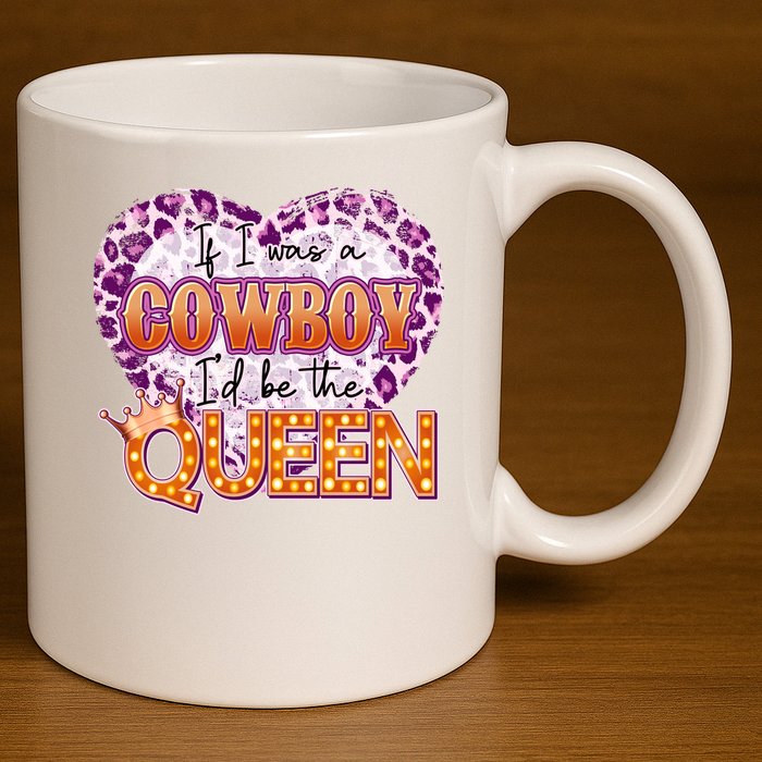 If I Was A Cowboy I'd Be The Queen 11oz C Handle Ceramic Mug