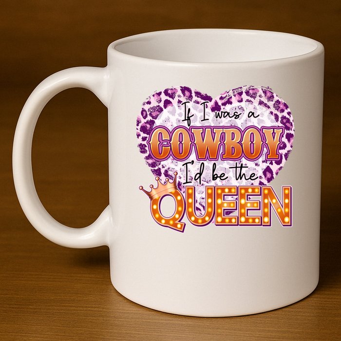 If I Was A Cowboy I'd Be The Queen 11oz C Handle Ceramic Mug