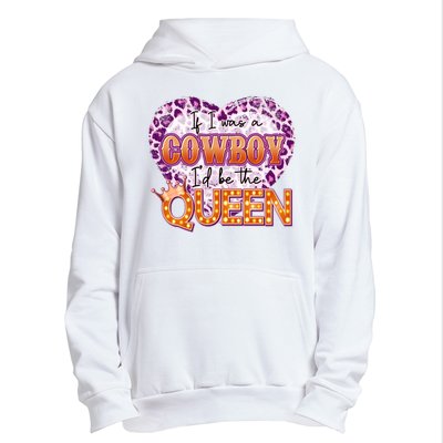 If I Was A Cowboy I'd Be The Queen Urban Pullover Hoodie