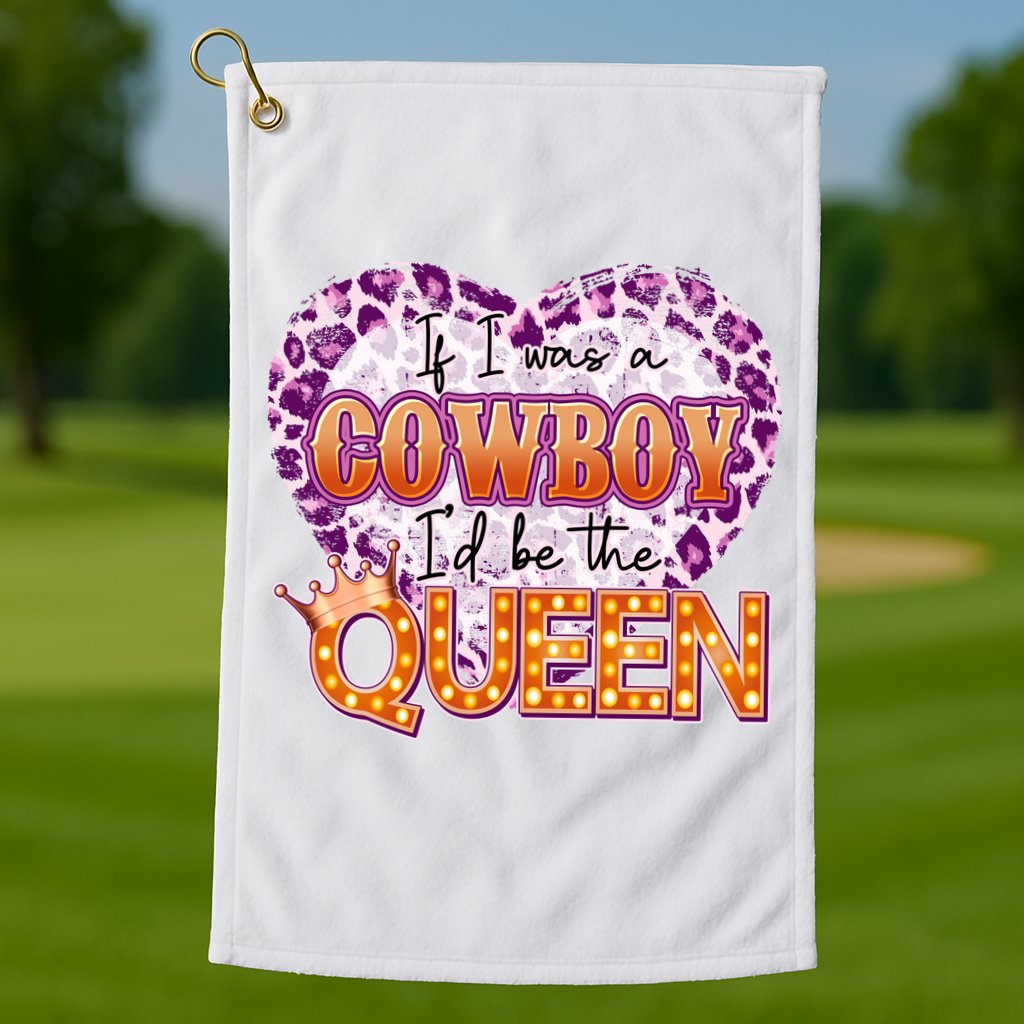 If I Was A Cowboy I'd Be The Queen Golf Towel