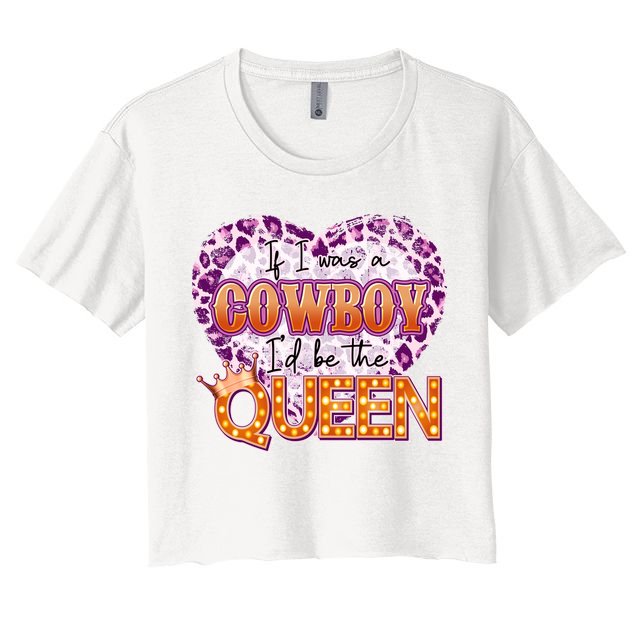 If I Was A Cowboy I'd Be The Queen Crop Top