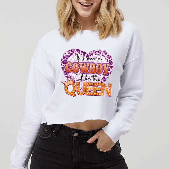 If I Was A Cowboy I'd Be The Queen Cropped Pullover Crew