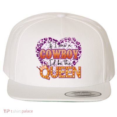 If I Was A Cowboy I'd Be The Queen Wool Snapback Cap