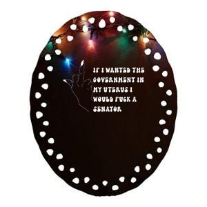 If I Wanted The Government In My Womb Id Fuck A Senator Ceramic Oval Ornament