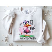If I Was A Bird I Know Who ID Shit On Sweatshirt