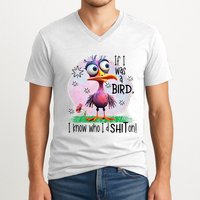 If I Was A Bird I Know Who ID Shit On V-Neck T-Shirt