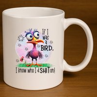If I Was A Bird I Know Who ID Shit On 11oz C Handle Ceramic Mug