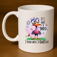 If I Was A Bird I Know Who ID Shit On 11oz C Handle Ceramic Mug