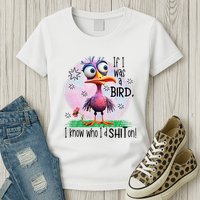 If I Was A Bird I Know Who ID Shit On Womens T-Shirt