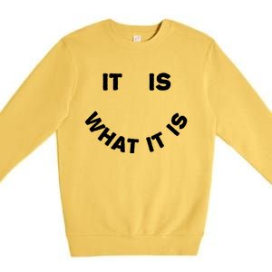 It Is What It Is Smiley Face Premium Crewneck Sweatshirt