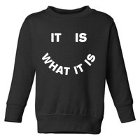 It Is What It Is Smiley Face Toddler Sweatshirt