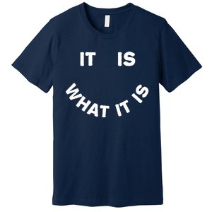 It Is What It Is Smiley Face Premium T-Shirt