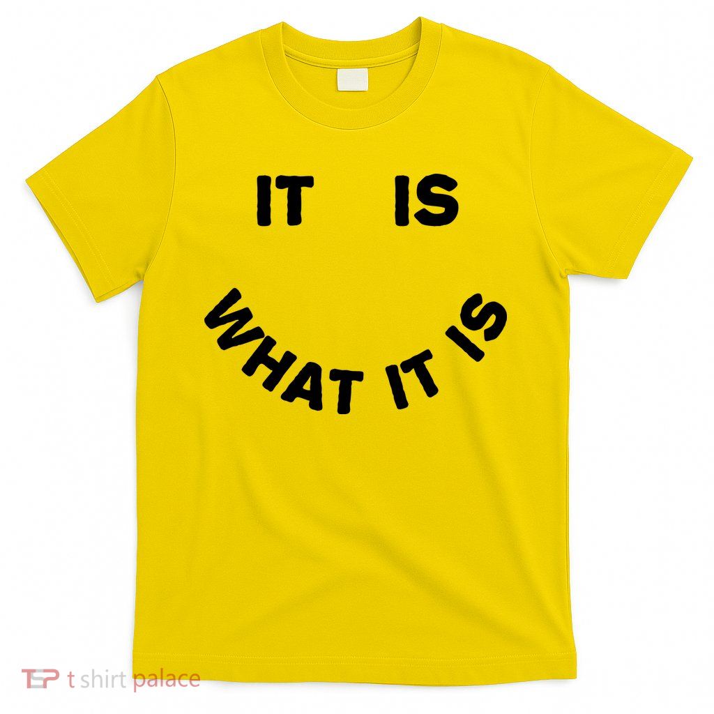 It Is What It Is Smiley Face T-Shirt