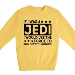 If I Was A Jedi I Would Use The Force To Jack Off With No Hands Premium Crewneck Sweatshirt