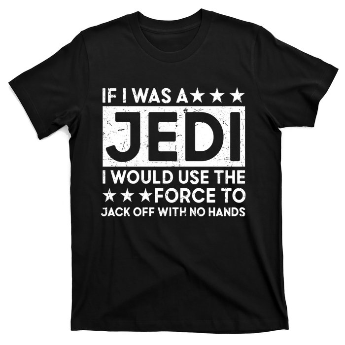 If I Was A Jedi I Would Use The Force To Jack Off With No Hands T-Shirt