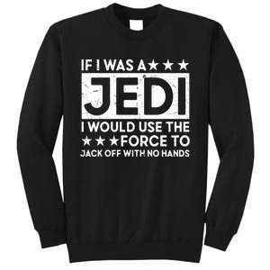 If I Was A Jedi I Would Use The Force To Jack Off With No Hands Tall Sweatshirt