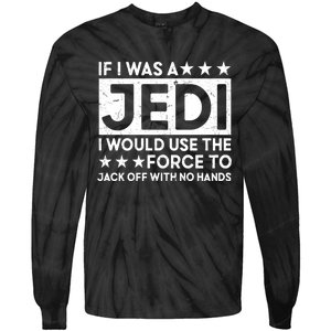 If I Was A Jedi I Would Use The Force To Jack Off With No Hands Tie-Dye Long Sleeve Shirt