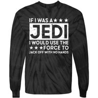 If I Was A Jedi I Would Use The Force To Jack Off With No Hands Tie-Dye Long Sleeve Shirt