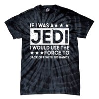 If I Was A Jedi I Would Use The Force To Jack Off With No Hands Tie-Dye T-Shirt