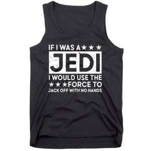 If I Was A Jedi I Would Use The Force To Jack Off With No Hands Tank Top