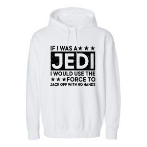 If I Was A Jedi I Would Use The Force To Jack Off With No Hands Garment-Dyed Fleece Hoodie