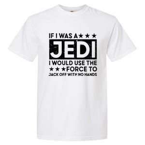 If I Was A Jedi I Would Use The Force To Jack Off With No Hands Garment-Dyed Heavyweight T-Shirt