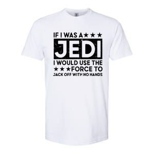 If I Was A Jedi I Would Use The Force To Jack Off With No Hands Softstyle CVC T-Shirt