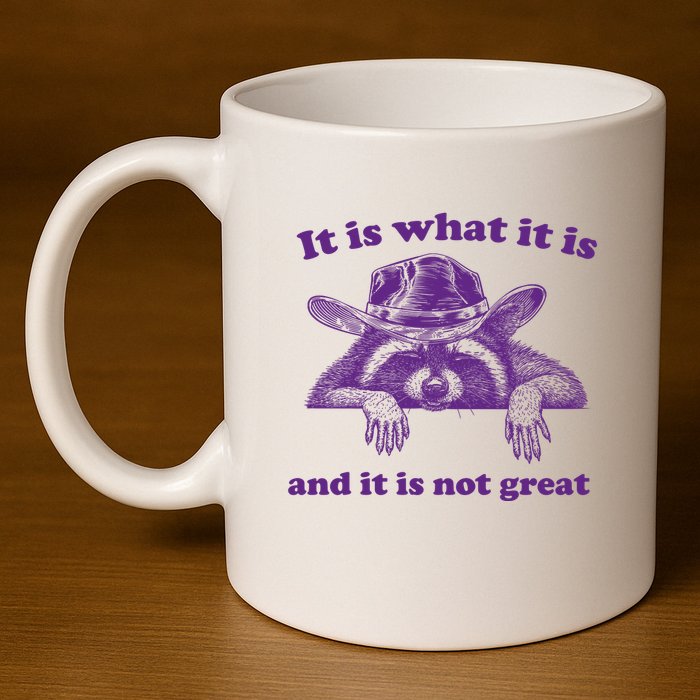 It Is What It Is And It Is Not Great Racoon Meme 11oz C Handle Ceramic Mug