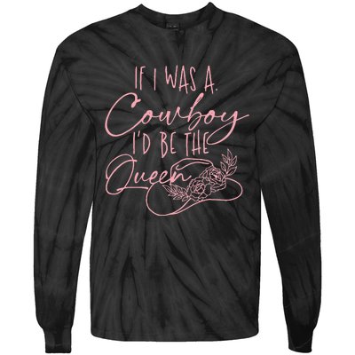 If I Was A Cowboy Id Be The Queen Tie-Dye Long Sleeve Shirt