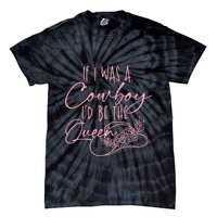 If I Was A Cowboy Id Be The Queen Tie-Dye T-Shirt