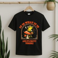 It Is What It Is And ItS Pretty Terrible T-Shirt