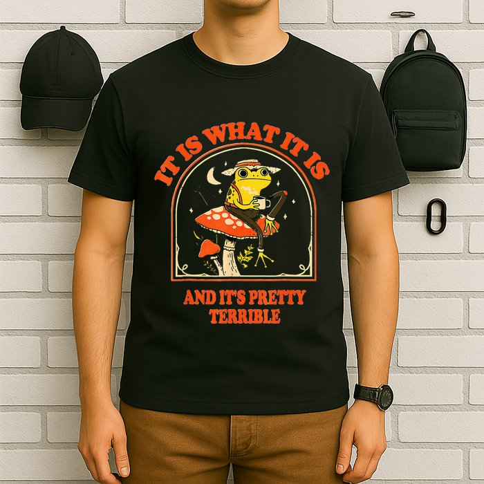 It Is What It Is And ItS Pretty Terrible T-Shirt