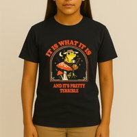 It Is What It Is And ItS Pretty Terrible T-Shirt