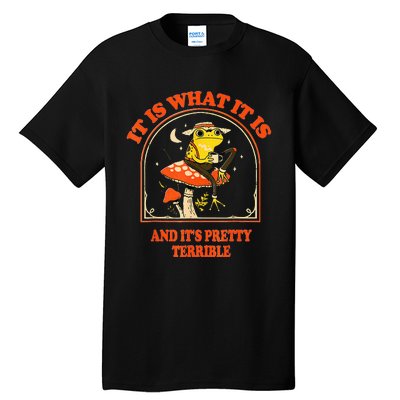 It Is What It Is And ItS Pretty Terrible Tall T-Shirt