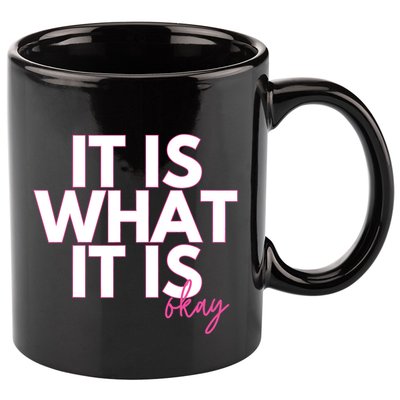 It Is What It Is Okay 11oz C Handle Ceramic Mug