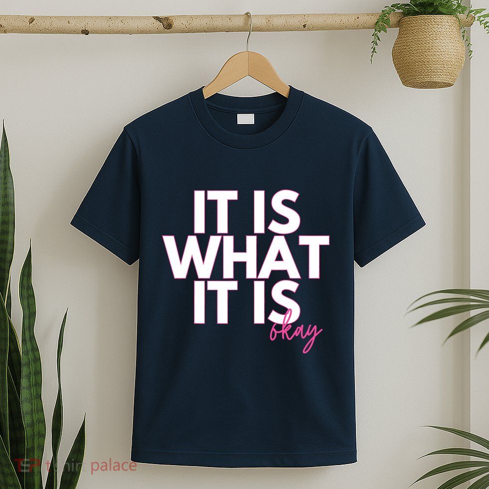 It Is What It Is Okay T-Shirt