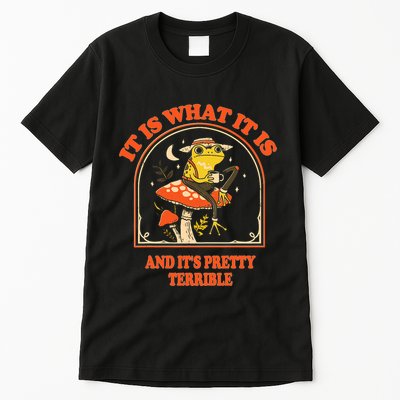 It Is What It Is And ItS Pretty Terrible Funny Design Tall T-Shirt