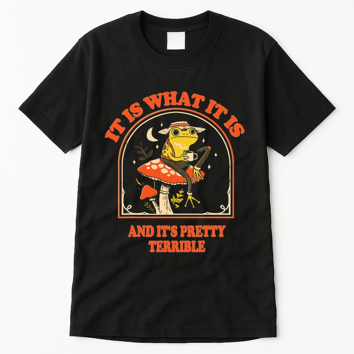 It Is What It Is And ItS Pretty Terrible Funny Design Tall T-Shirt