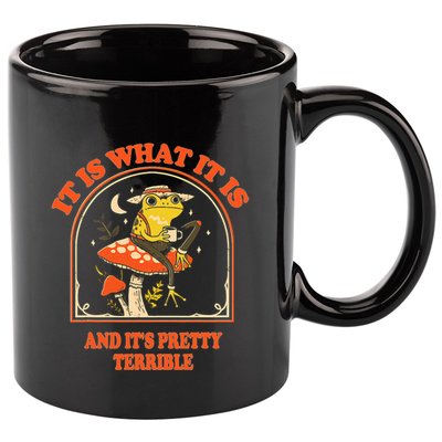 It Is What It Is And ItS Pretty Terrible Funny Design 11oz C Handle Ceramic Mug